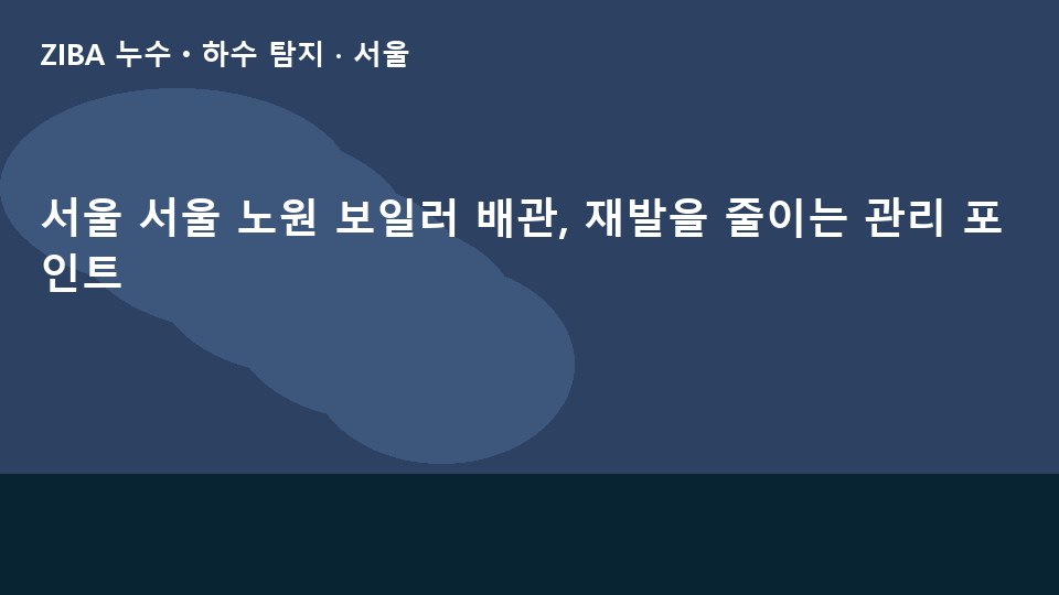 서울 서울 노원 보일러 배관, 재발을 줄이는 관리 포인트